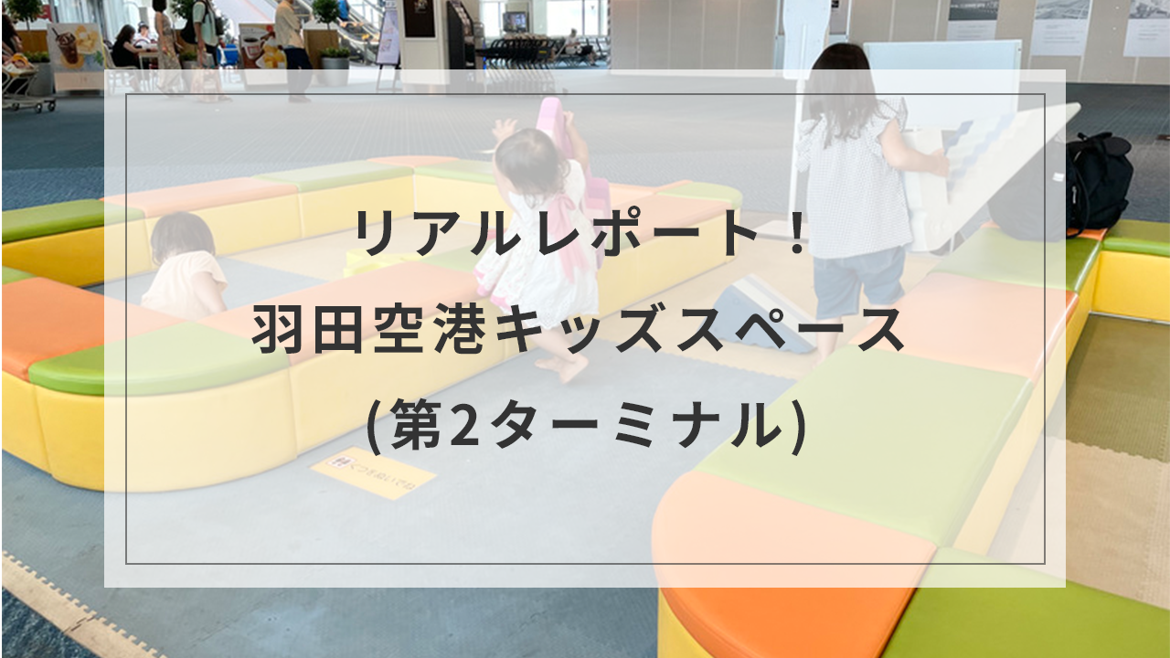 リアルレポート！羽田空港キッズスペース (第2ターミナル)